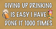 Load image into Gallery viewer, Giving Up Drinking Is Easy I Have Done It 1000 Times Wooden Sign
