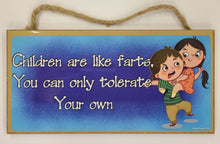 Load image into Gallery viewer, Children Are Like Farts You Can Only Tolerate Your Own Wooden Sign