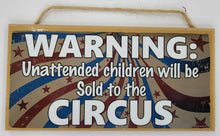 Load image into Gallery viewer, Unattended Children Will Be Sold To The Circus Wooden Sign
