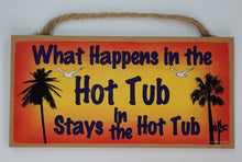 Load image into Gallery viewer, What Happens In The Hot Tub Stays In The Hot Tub Wooden Sign