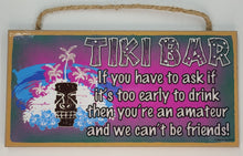 Load image into Gallery viewer, Tiki Bar If You Have to Ask If It's Too Early to Drink Then You're an Amateur and We Can't Be Friends Wooden Sign