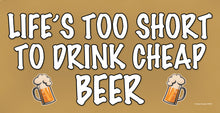 Load image into Gallery viewer, Life's To Short To Drink Cheap Beer Wooden Sign