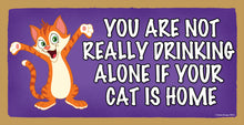 Load image into Gallery viewer, You Are Not Really Drinking Alone If Your Cat Is Home Wooden Sign
