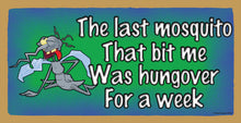 Load image into Gallery viewer, The Last Mosquito That Bit Me Was Hungover For A Week Wooden Sign