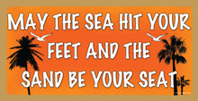 Load image into Gallery viewer, May The Sea Hit Your Feet And The Sand Be Your Seat Wooden Sign