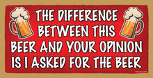 Load image into Gallery viewer, The Difference Between This Beer And Your Opinion Is I Asked For The Beer Wooden Sign