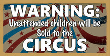 Load image into Gallery viewer, Unattended Children Will Be Sold To The Circus Wooden Sign