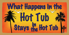 Load image into Gallery viewer, What Happens In The Hot Tub Stays In The Hot Tub Wooden Sign