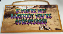 Load image into Gallery viewer, If You're Not Barefoot You're Overdressed Wooden Sign