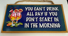 Load image into Gallery viewer, You Can't Drink All Day If You Don't Start In The Morning Wooden Sign