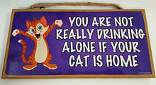 Load image into Gallery viewer, You Are Not Really Drinking Alone If Your Cat Is Home Wooden Sign
