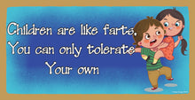Load image into Gallery viewer, Children Are Like Farts You Can Only Tolerate Your Own Wooden Sign