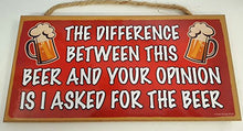 Load image into Gallery viewer, The Difference Between This Beer And Your Opinion Is I Asked For The Beer Wooden Sign