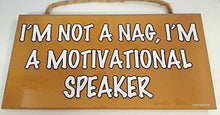 Load image into Gallery viewer, I'm Not A Nag I'm A Motivational Speaker Wooden Sign
