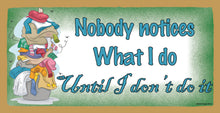 Load image into Gallery viewer, Nobody Notices What I Do Until I Don't Do It Wooden Sign