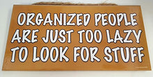 Load image into Gallery viewer, Organized People Are Just Too Lazy To Look For Stuff Wooden Sign
