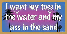 Load image into Gallery viewer, I Want My Toes In The Water And My Ass In The Sand Wooden Sign
