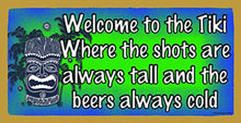 Load image into Gallery viewer, Welcome To The Tiki Where The Shots Are Always Tall And The Beers Always Cold Wooden Sign