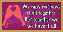 Load image into Gallery viewer, We May Not Have It All Together But Together We Have It All Wooden Sign