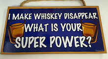Load image into Gallery viewer, I Make Whiskey Disappear What Is Your Super Power Wooden Sign