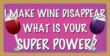 Load image into Gallery viewer, I Make Wine Disappear What Is Your Super Power Wooden Sign