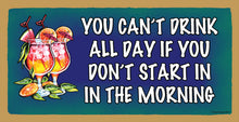 Load image into Gallery viewer, You Can't Drink All Day If You Don't Start In The Morning Wooden Sign