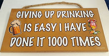 Load image into Gallery viewer, Giving Up Drinking Is Easy I Have Done It 1000 Times Wooden Sign
