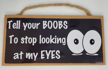 Load image into Gallery viewer, Tell Your Boobs To Stop Looking At My Eyes Wooden Sign
