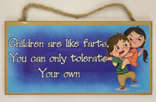 Load image into Gallery viewer, Children Are Like Farts You Can Only Tolerate Your Own Wooden Sign
