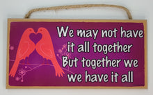 Load image into Gallery viewer, We May Not Have It All Together But Together We Have It All Wooden Sign
