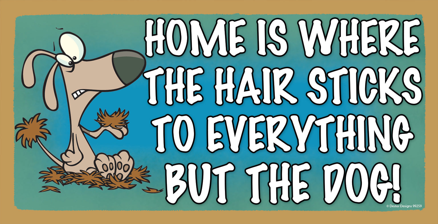 Home Is Where The Hair Sticks To Anything But The Dog Sign