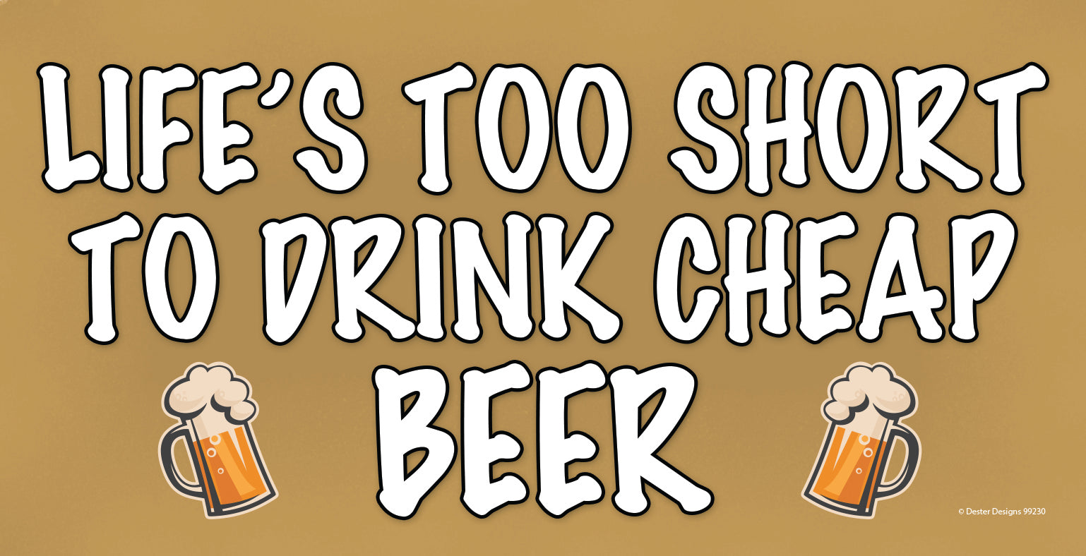 Life's To Short To Drink Cheap Beer Wooden Sign