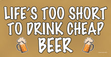 Load image into Gallery viewer, Life&#39;s To Short To Drink Cheap Beer Wooden Sign
