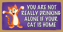 Load image into Gallery viewer, You Are Not Really Drinking Alone If Your Cat Is Home Wooden Sign
