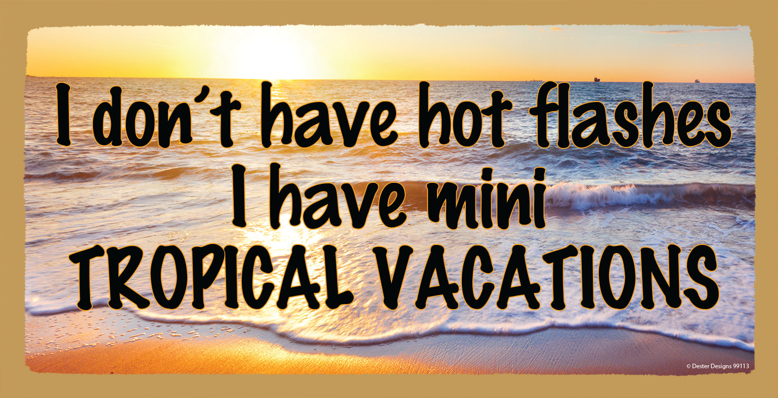 I Don't Have Hot Flashes I Have Mini Tropical Vacations Wooden Sign