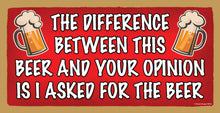Load image into Gallery viewer, The Difference Between This Beer And Your Opinion Is I Asked For The Beer Wooden Sign
