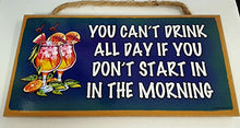 Load image into Gallery viewer, You Can&#39;t Drink All Day If You Don&#39;t Start In The Morning Wooden Sign
