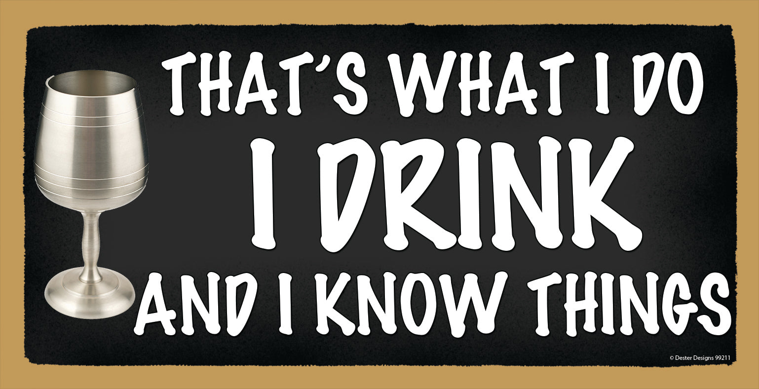 That's What I Do I Drink And I Know Things Wooden Sign