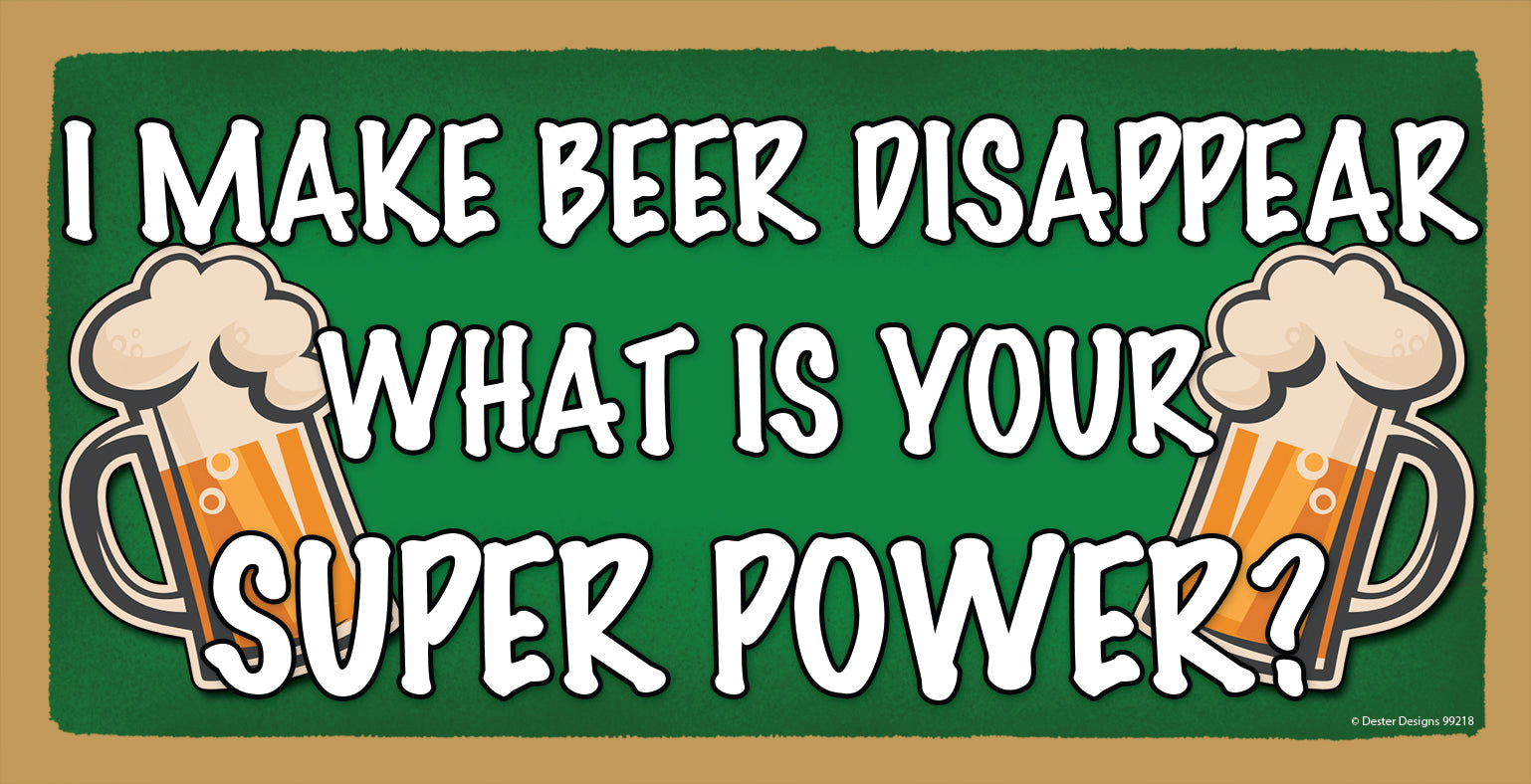 I Make Beer Disappear What Is Your Super Power Wooden Sign