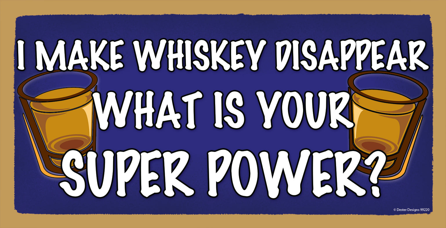 I Make Whiskey Disappear What Is Your Super Power Wooden Sign