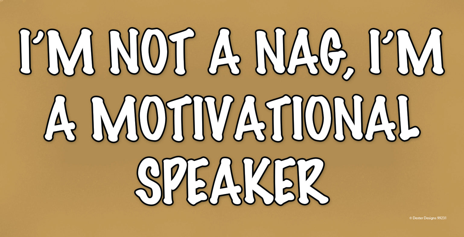 I'm Not A Nag I'm A Motivational Speaker Wooden Sign