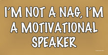 Load image into Gallery viewer, I&#39;m Not A Nag I&#39;m A Motivational Speaker Wooden Sign
