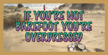Load image into Gallery viewer, If You&#39;re Not Barefoot You&#39;re Overdressed Wooden Sign
