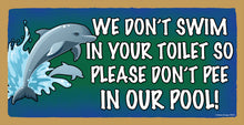 Load image into Gallery viewer, We Don&#39;t Swim in Your Toilet So Please Don&#39;t Pee in Our Pool Wooden Sign
