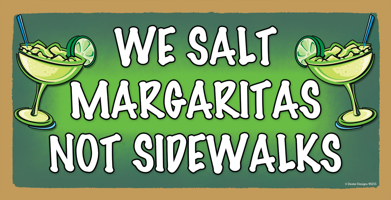 We Salt Margaritas Not Sidewalks Sign