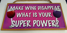Load image into Gallery viewer, I Make Wine Disappear What Is Your Super Power Wooden Sign
